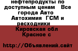 нефтепродукты по доступным ценам - Все города Авто » Автохимия, ГСМ и расходники   . Кировская обл.,Красное с.